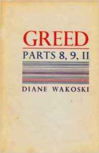 Greed: Pt. 8, 9, 11 by Diane Wakoski